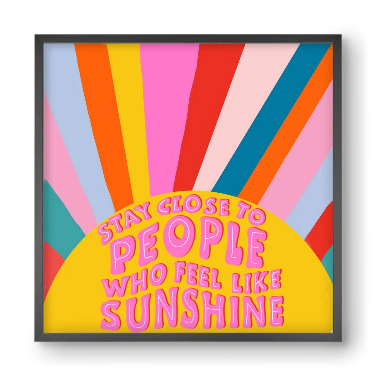 Stay Close To People Who Feel Like Sunshine - artbridge