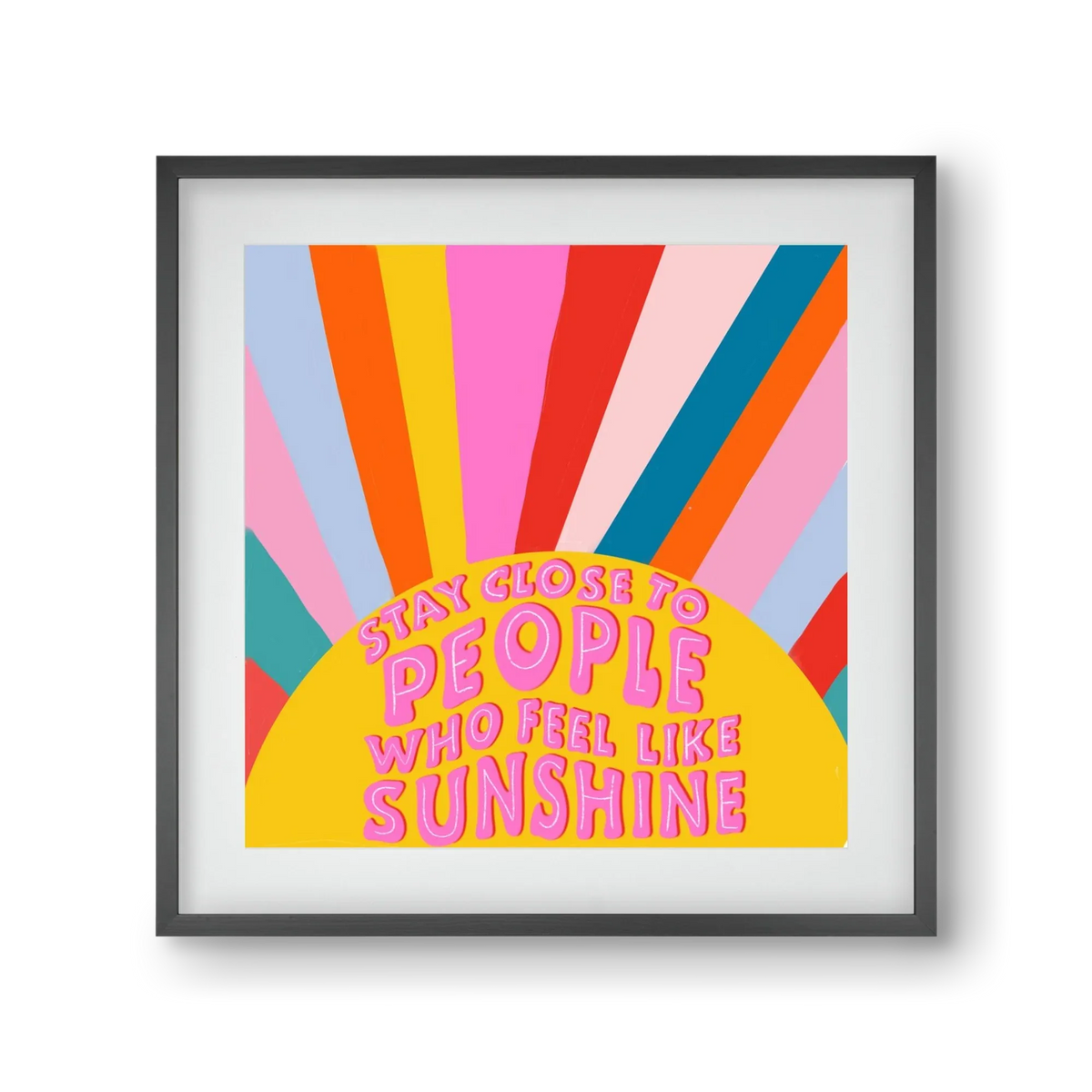 Stay Close To People Who Feel Like Sunshine - artbridge