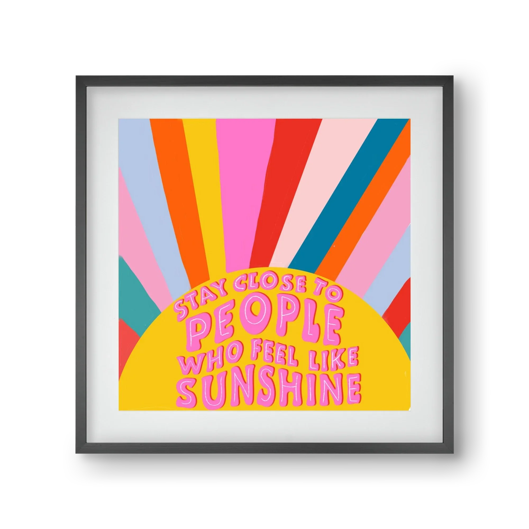 Stay Close To People Who Feel Like Sunshine - artbridge