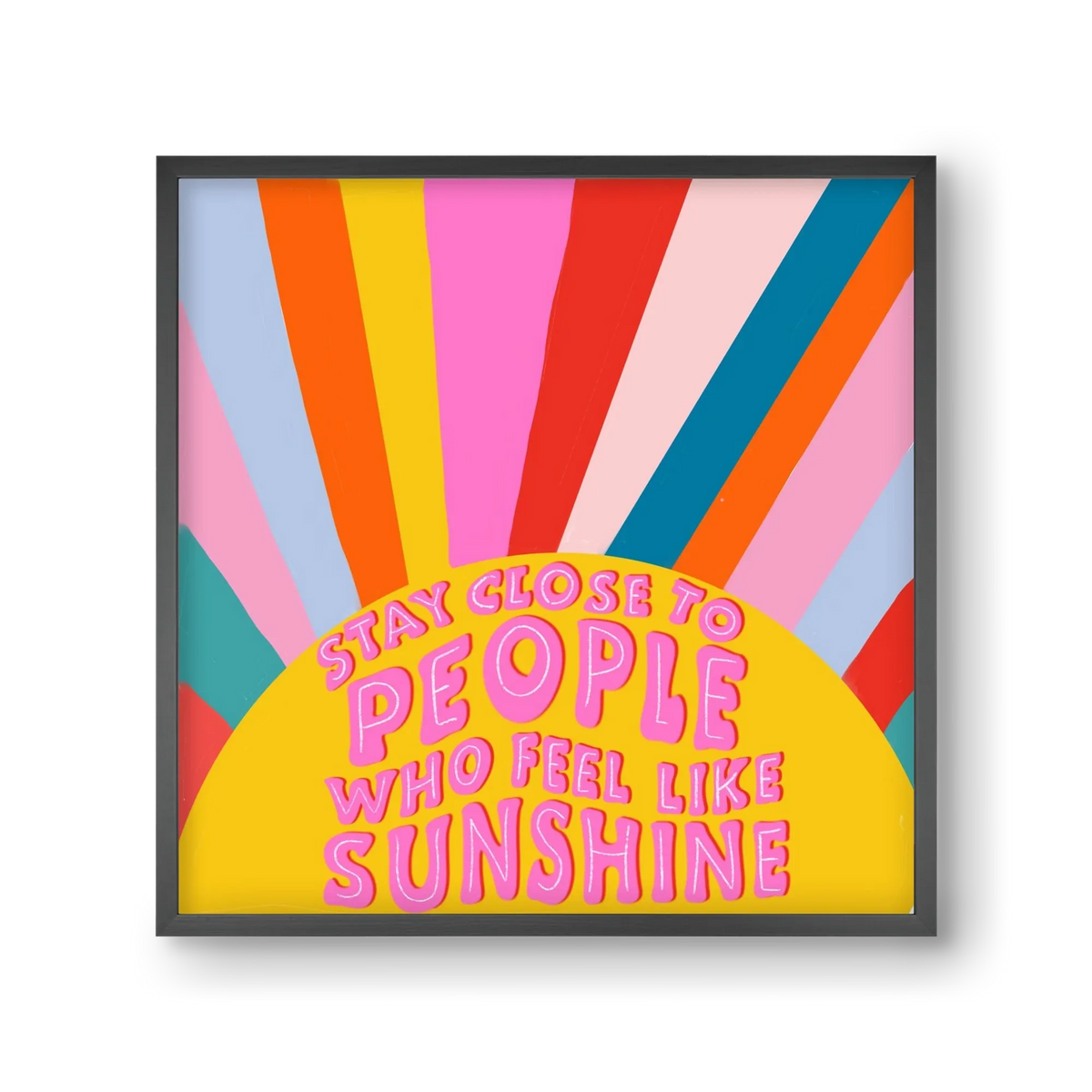 Stay Close To People Who Feel Like Sunshine - artbridge