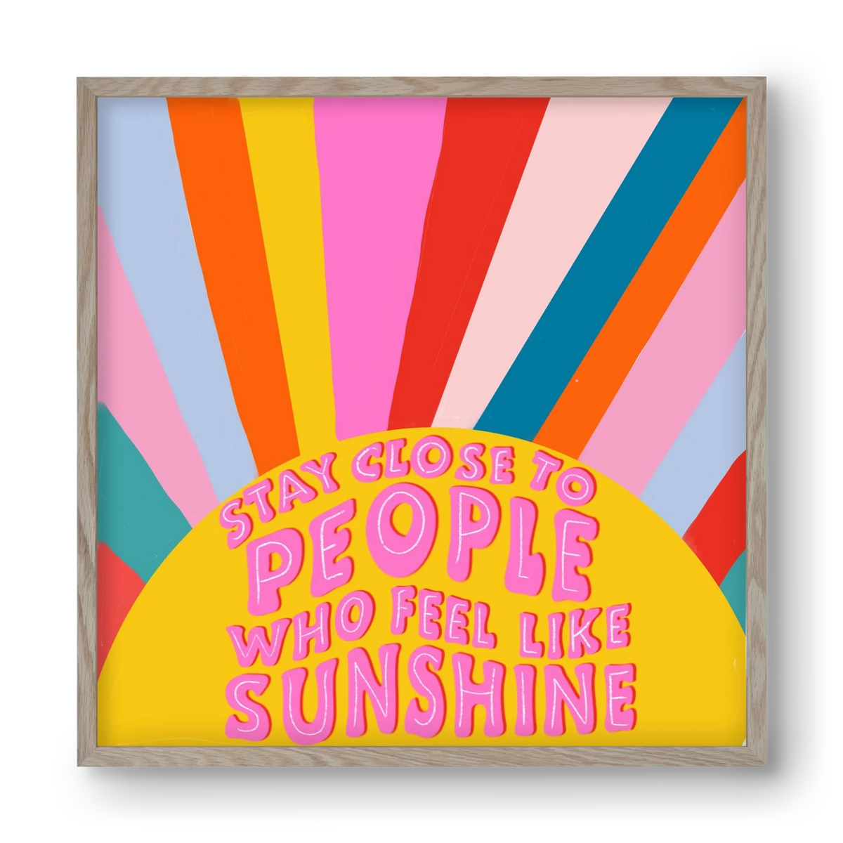 Stay Close To People Who Feel Like Sunshine - artbridge
