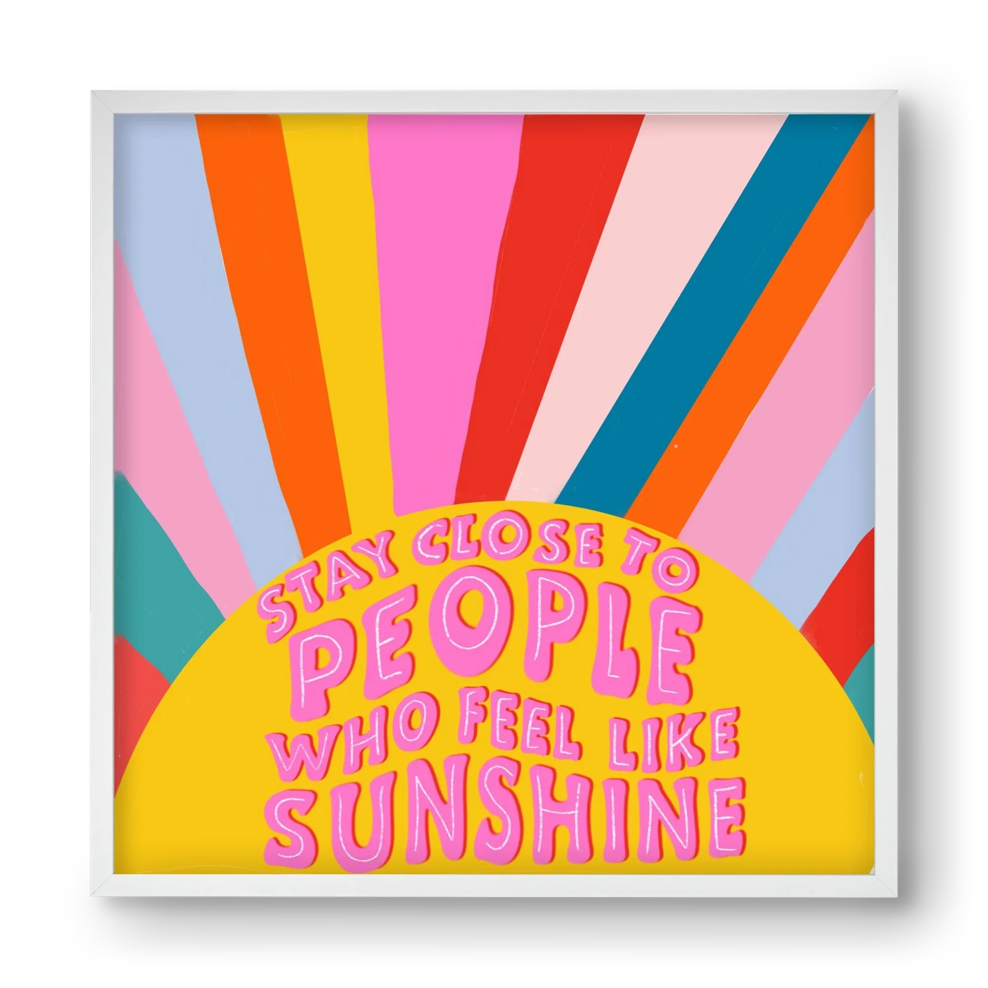 Stay Close To People Who Feel Like Sunshine - artbridge