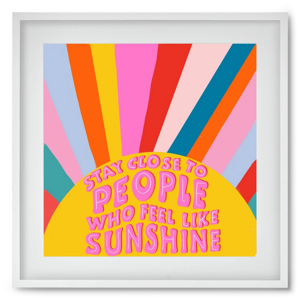 Stay Close To People Who Feel Like Sunshine - artbridge