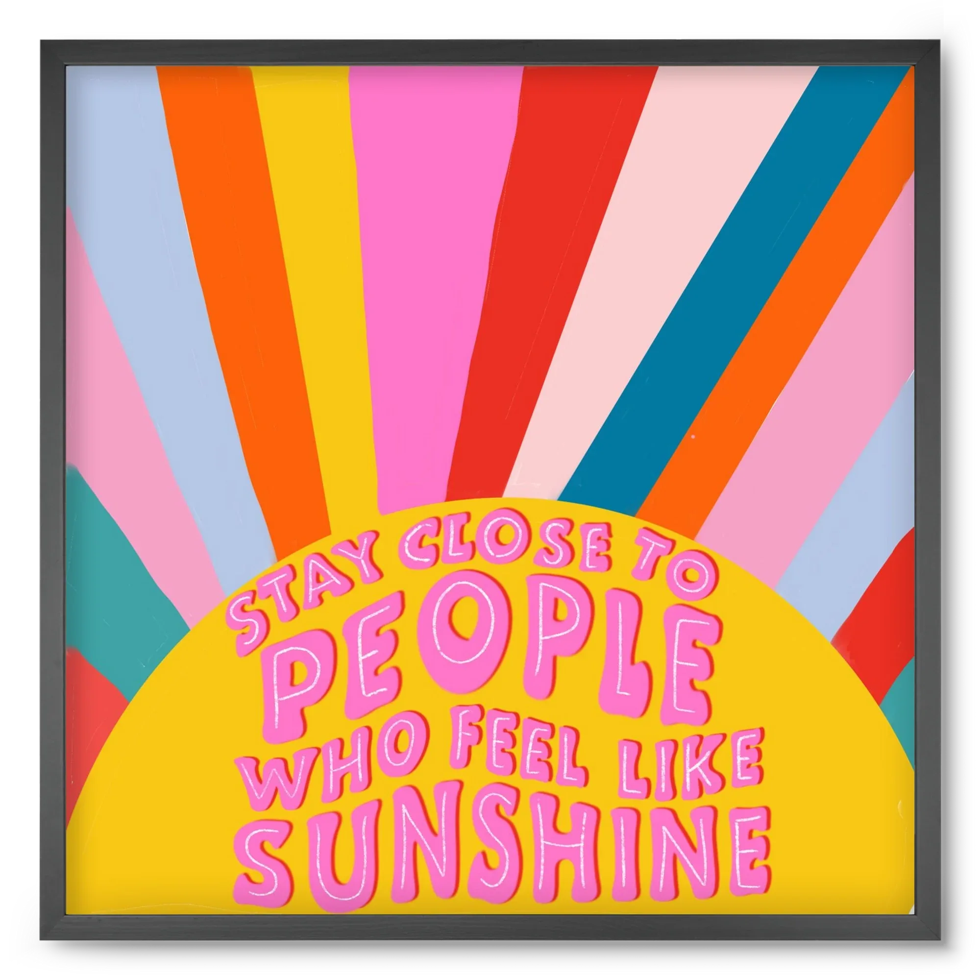 Stay Close To People Who Feel Like Sunshine - artbridge