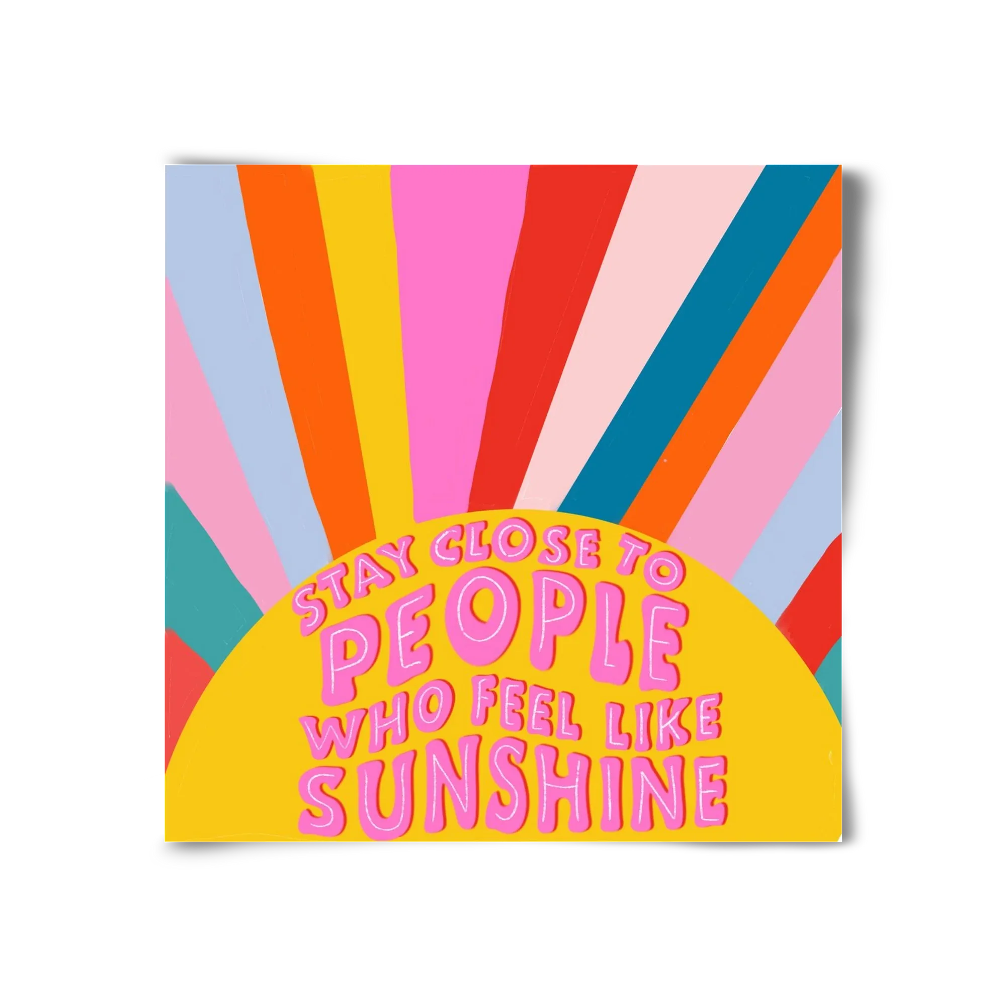 Stay Close To People Who Feel Like Sunshine - artbridge