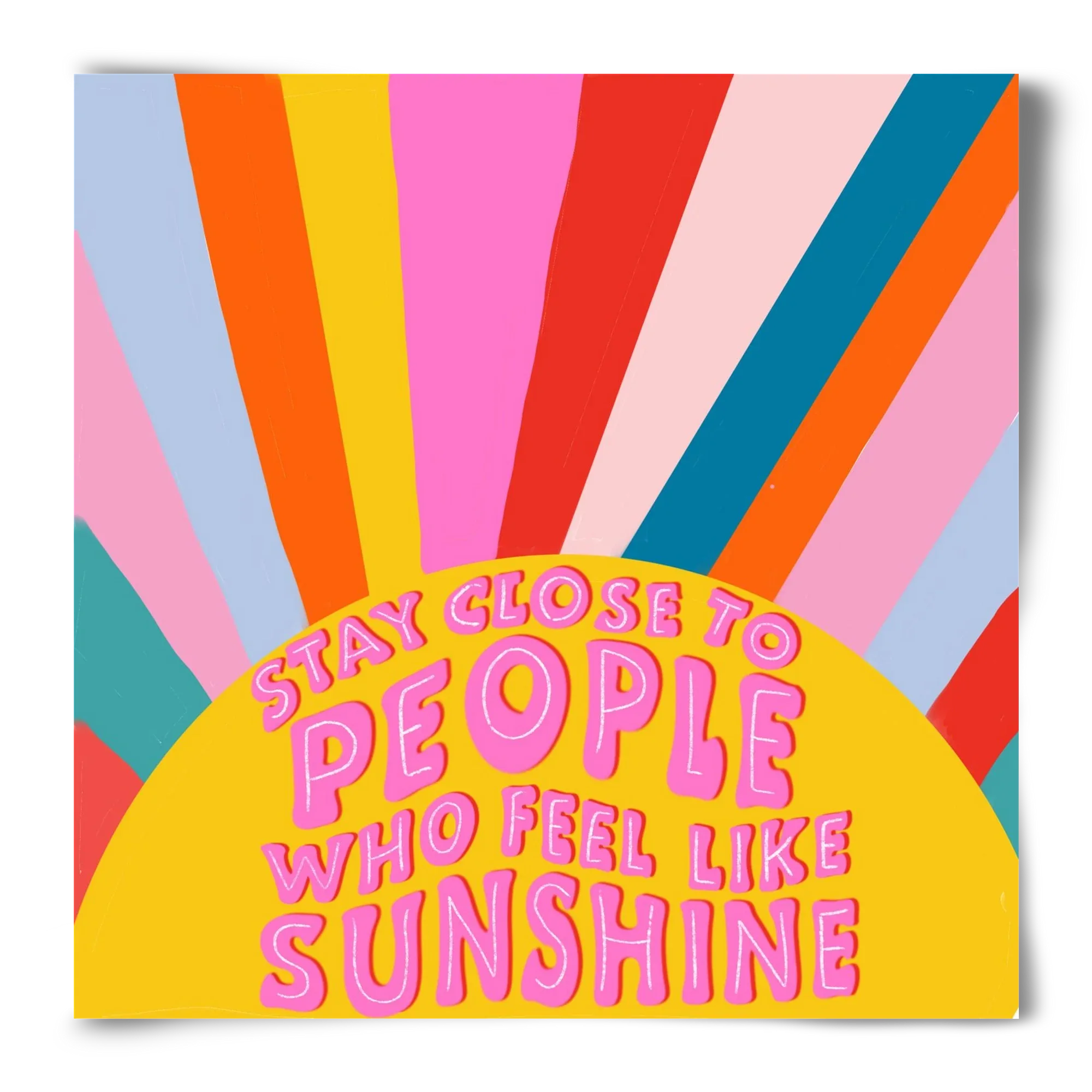Stay Close To People Who Feel Like Sunshine - artbridge