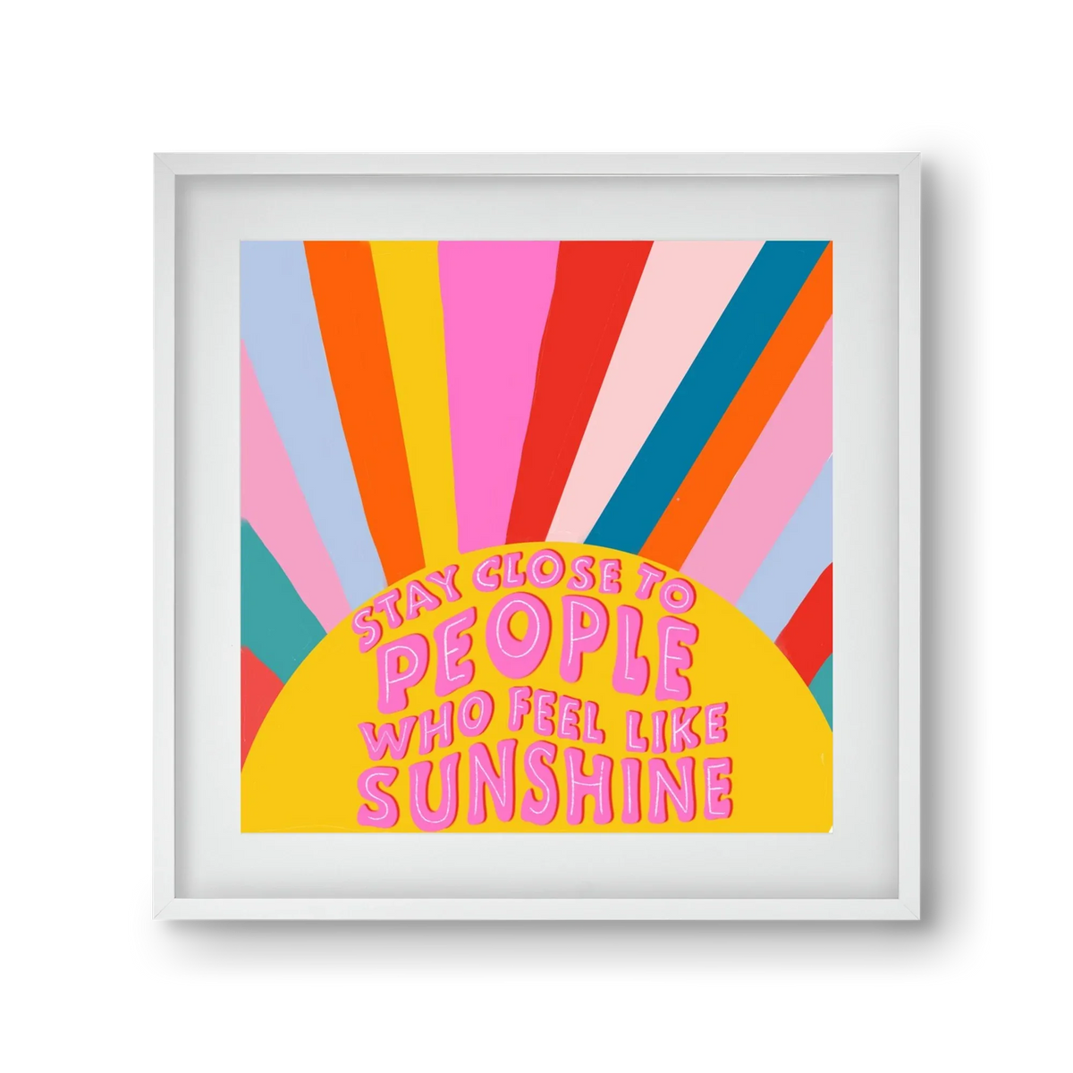 Stay Close To People Who Feel Like Sunshine - artbridge
