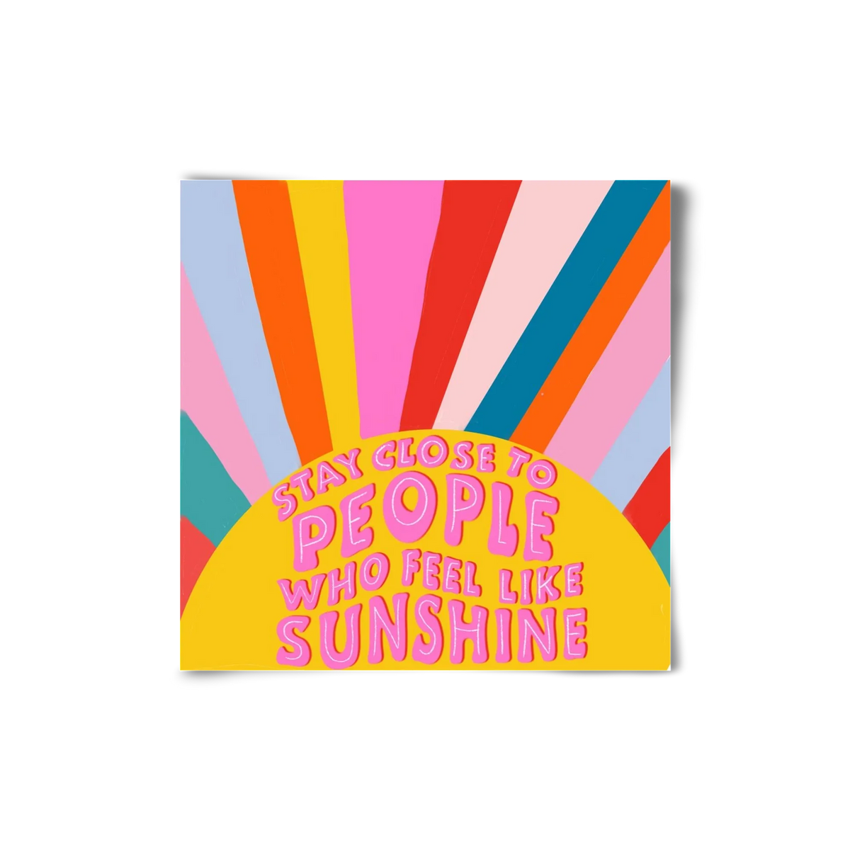 Stay Close To People Who Feel Like Sunshine - artbridge