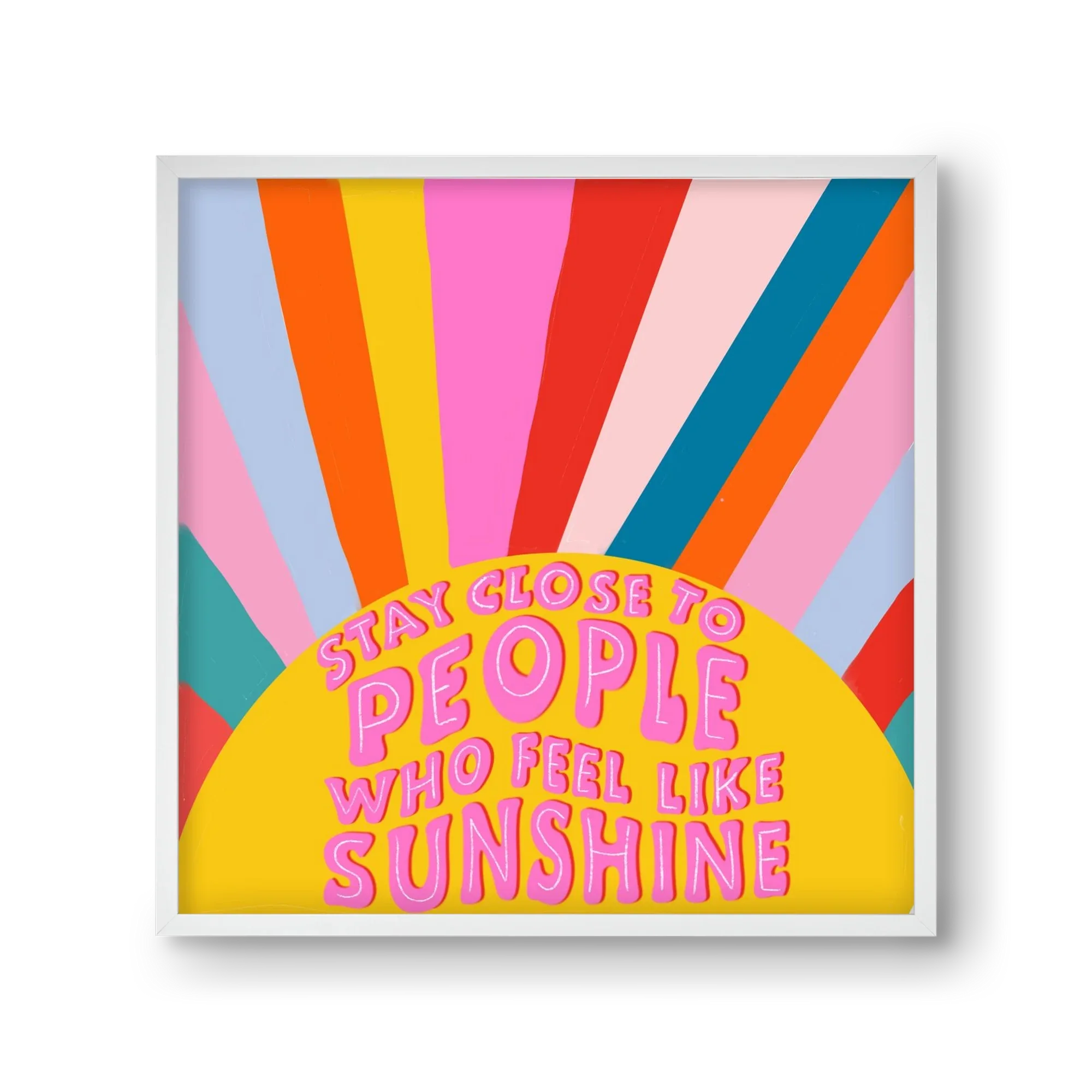 Stay Close To People Who Feel Like Sunshine - artbridge